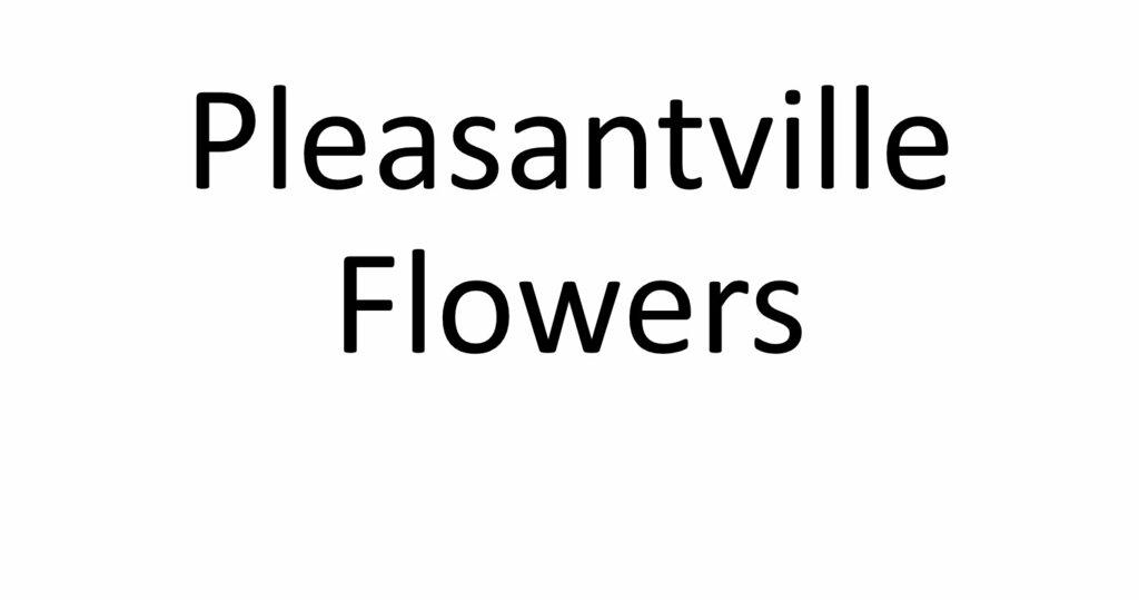 Pleasantville Flowers