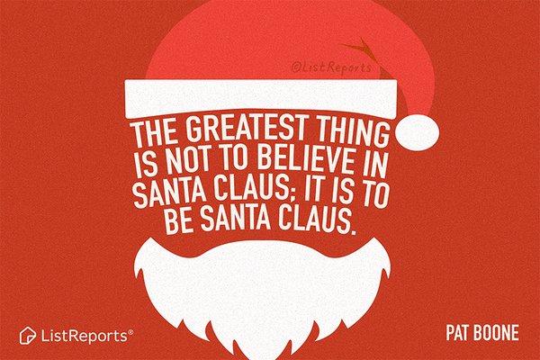 The greatest thing is not to believe in Santa Claus: It is to be Santa Claus.  Be kind , jolly , and giving all year long.