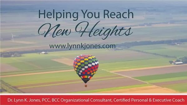 Helping You Reach New Heights Dr. Lynn K Jones Executive and Personal Coach BCC Board Certified Coach  #1487