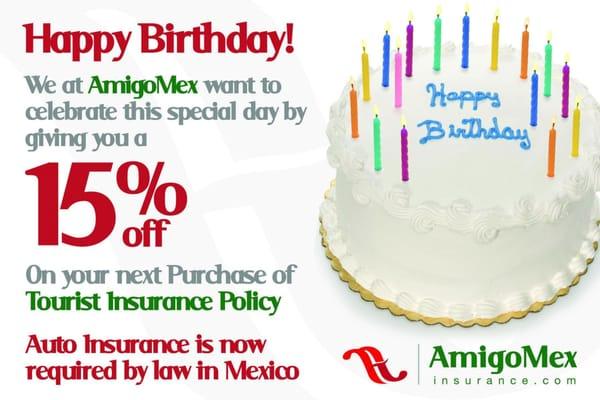 Is your Birthday in the month you are driving to Mexico. If so, get 15% off your total Premium!!!