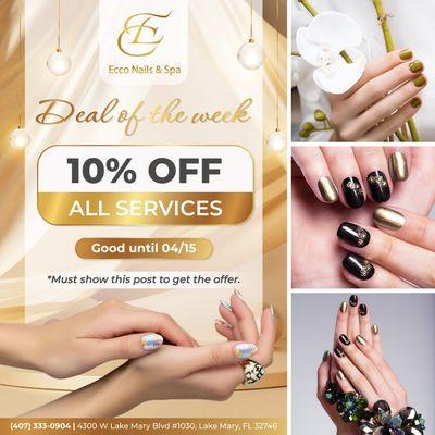 DEAL OF THE WEEK
 10% OFF All Services
 Good Until 04/15
 
 This week ONLY at Ecco Nails & Spa