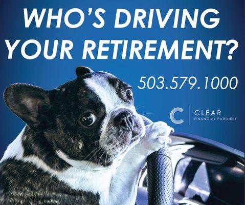 Who's Driving Your Retirement? Call us at 503.579.1000