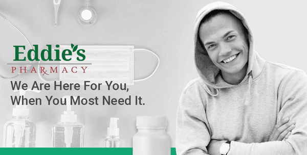 Eddie's Pharmacy Is Here For You, When You Most Need It.