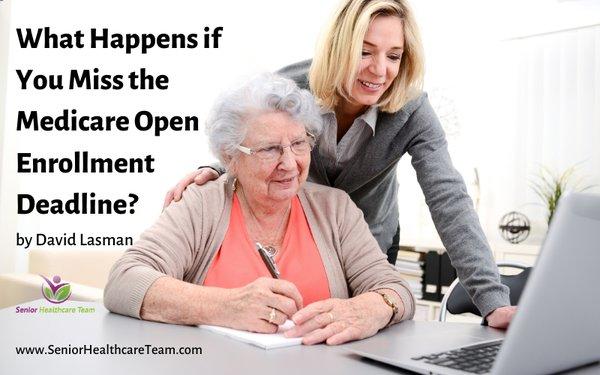 What happens if you miss the Medicare Open Enrollment Deadline?