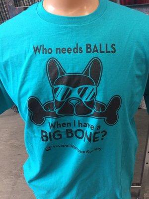 A great t-shirt to encourage spaying and neutering your pets. "Who needs balls when I have a big bone?" Ha ha ha