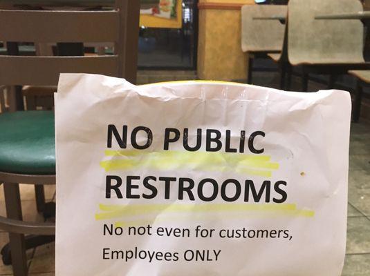 "No public restrooms, No not even for customers.  Employees ONLY".  How rude and greedy can you get?