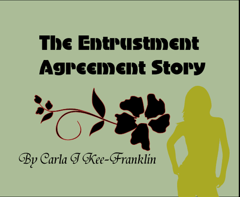 The Entrustment Agreement Story 
by Carla J Kee-Franklin