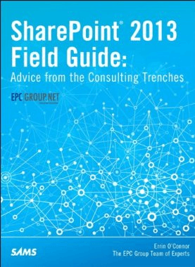 EPC Group's SharePoint 2013 Book, SharePoint 2013: Advice from the Consulting Trenches, by Errin O'Connor and EPC Group Experts.