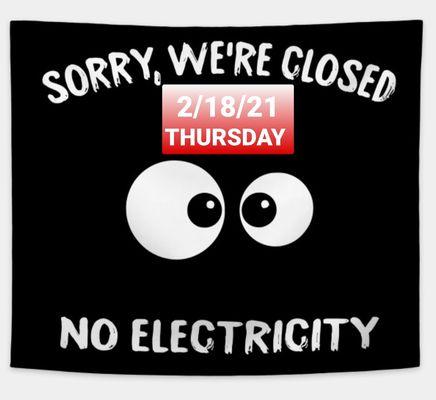 We are CLOSED 2/18/21 Thursday due to power outage