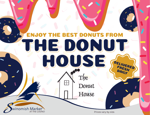 The Donut House is available at Swinomish Market at the Casino, and they're delivered fresh each morning! Stop in for this goodness!