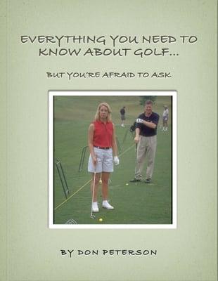 "Everything You Need To Know About GOLF...But You're Afraid To Ask" ibook by author Don Peterson of the PGA.