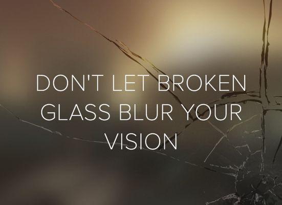 Don't let broken glass blur your vision!