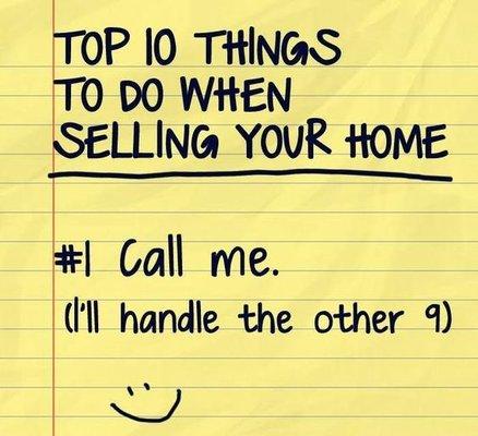 Top 10 Things To Do When Selling Your Home - #1 Call Me.
(I'll handle the other 9)