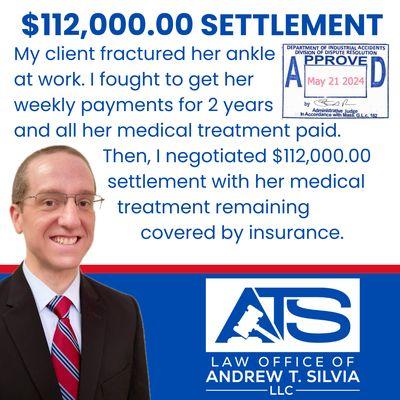 My client fractured her ankle at work. I fought to get her weekly payments for 2 years and all her medical treatment, plus $112,000.00.