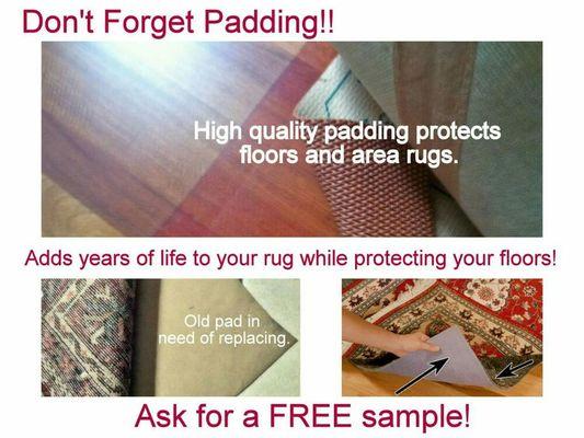 Area Rug Protection:
Our padding is top rated in the industry with 10 year warranty. Protects floors and rugs. Ask for complimentary sample.