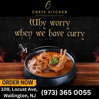 Why worry when we have curry? At Chef's Kitchen, our exquisite curry creations are designed to whisk you away on a flavorful journey.