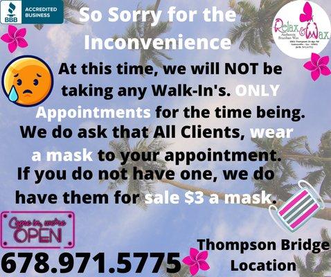 Attention All Clients! So Sorry for the Inconvenience, but at this time We are NOT taking WALK-In's at this time.