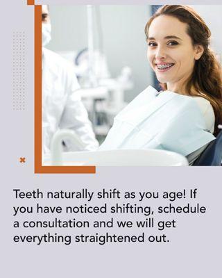 Teeth naturally shift as you age! If you have noticed shifting, schedule a consultation and we will get everything straightened out.