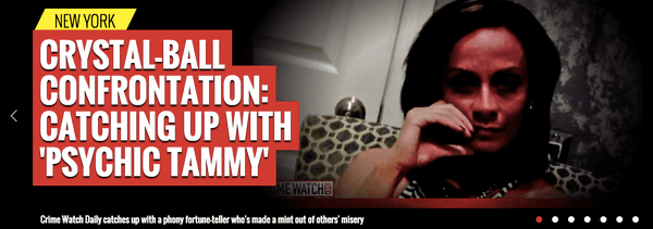 CRYSTAL-BALL CONFRONTATION: CATCHING UP WITH 'PSYCHIC TAMMY'
 
 http://crimewatchdaily.com/2015/10/26/psychic-tammy-revisited/