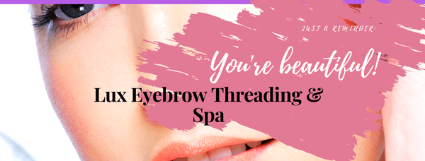 Beautify your natural beauty! @ Lux Eyebrow Threading & Spa