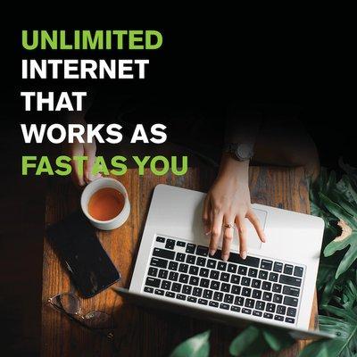 Unlimited Internet that works as fast as you!