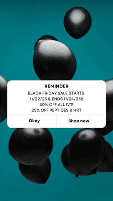 OUR ANNUAL BLACK FRIDAY SALE GOING ON FROM 11/22/23-11/24/23. 
50% ALL IV'S
25% ALL PEPTIDES & HRT