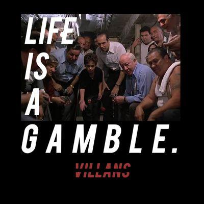 Life is a gamble.