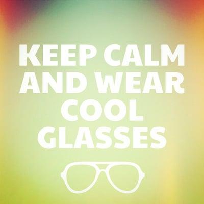 Keep Calm and Wear Cool Glasses.