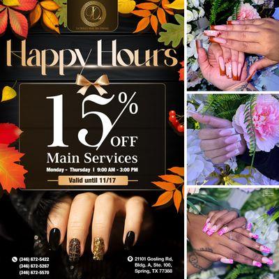 HAPPY HOURS! 
 Enjoy 15% OFF Main Services! 
 Monday - Thursday
 9:00 AM - 3:00 PM
 Valid until 11/17/2024
 Give your n