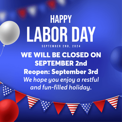 HAPPY LABOR DAY!
 Dear Valued Customers,
 In observance of Labor Day, we will be closed on Monday, 09/02/2024!