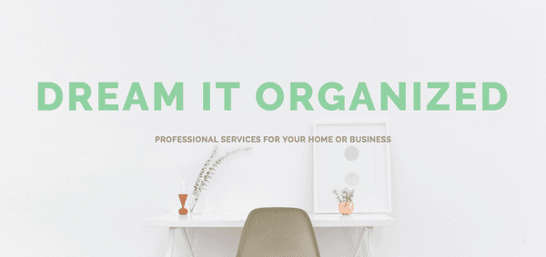 Dream it Organized. Professional services for your home or business.