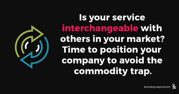 Is your service interchangeable with others in your market? Time to position your company to avoid the commodity trap.