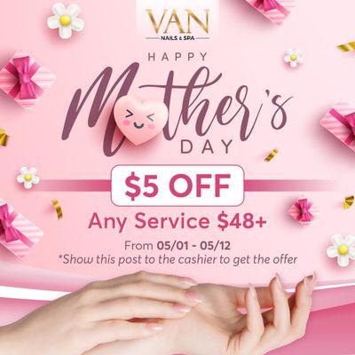 MOTHER'S DAY SPECIAL 
 $5 OFF Any Service $48+
 From 05/01 - 05/12
 
  Van Nail Spa is celebrating Mother's Day with a fantastic offer!