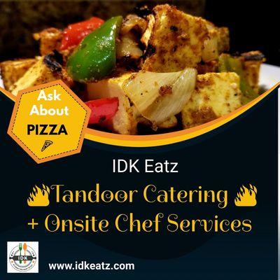 Onsite Tandoor Catering 
Indian Cuisine 
Onsite Chef services 
Paneer Tikka, Chicken Tikki, Naan, Tandoori Pizza