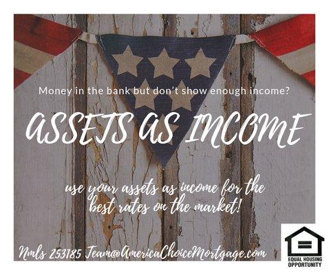 ASSETS AS INCOME  Now you can use your assets as income for the best rates on the market!