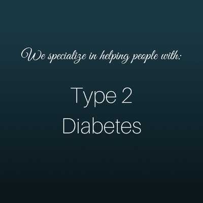 We specialize in helping people with Type 2 Diabetes.