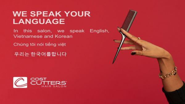 WE SPEAK YOUR LANGUAGE
 In this salon, we speak English, Korean and Vietnamese