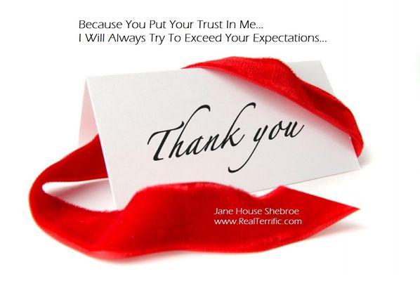 "Because You Put Your Trust In Me... 
 I Will Always Try To Exceed Your Expectations"
 Jane House Shebroe