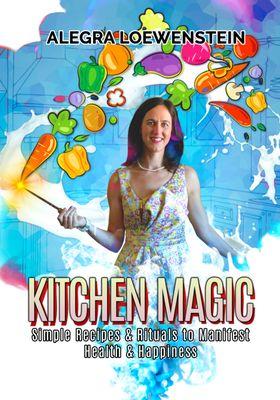 Kitchen Magic: Simple Recipes & Rituals to Manifest Health & Happiness