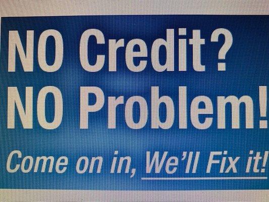 No Credit No Problem Come On In Well Fix It!