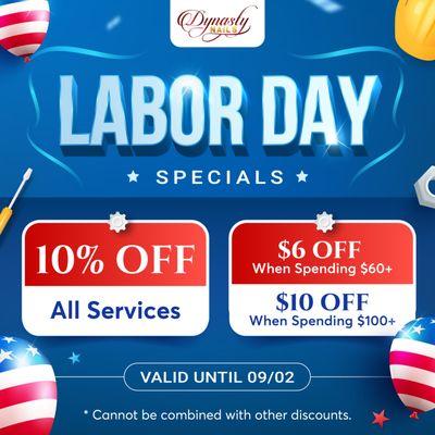 LABOR DAY SPECIALS 

 Celebrate Labor Day in style with Dynasty Nails and enjoy our exclusive offers:
 10% OFF ALL SERVICES
 $6