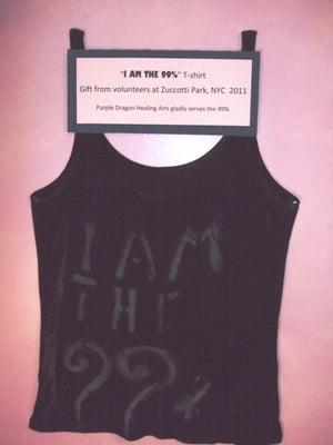 Occupy Wall Street NYC gave us this I AM THE 99% shirt in appreciation of our efforts to provide affordable medical care