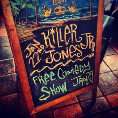 Tonight killer band killer jones Jr. and tomorrow a free comedy show with 13 acts..if your looking for something to do this is the place