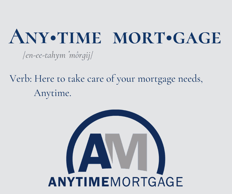 Anytime Mortgage means: Being here to take care of your mortgage needs, Anytime.