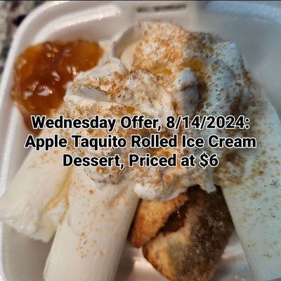 Apple taquito rolled ice cream special 8/14/2024 only.  Follow social media for all of our specials.