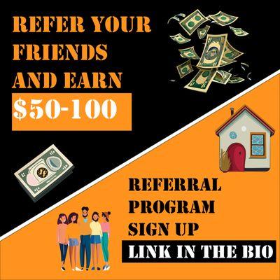 Refer Your Friends and Earn $50-100. Go to our website for more information.