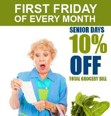 First Friday of every month is Senior Discount Day.  Get 10% off your total grocery bill.     *Excludes alcohol and tobacco products