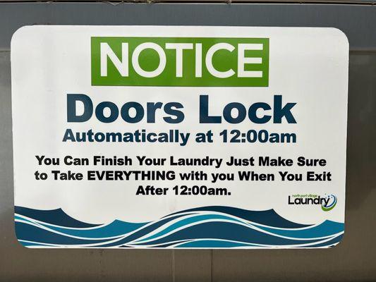 Doors lock at 12:00 am, and you can finish your laundry. Just make sure to take everything with you when you exit.