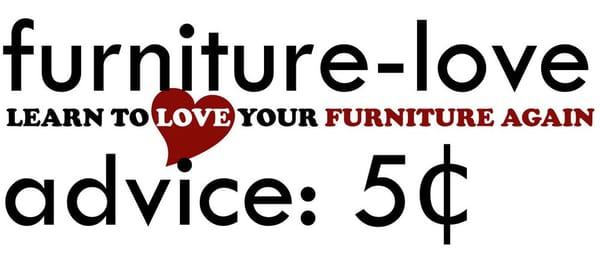 Furniture Love Advice: 5 cents. We'll help you love your furniture again.