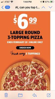 Wow!! Great deal on pizza the entire month of February!! $6.99 for 3 topping round!